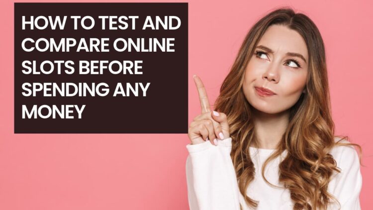 How to Test and Compare Online Slots Before Spending Any Money